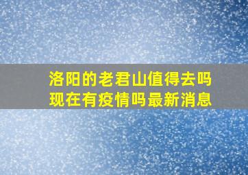 洛阳的老君山值得去吗现在有疫情吗最新消息