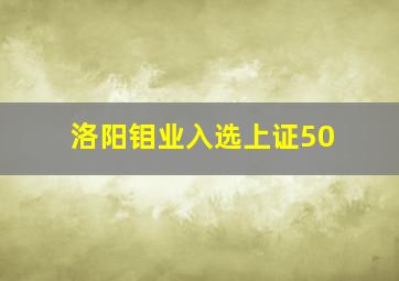 洛阳钼业入选上证50