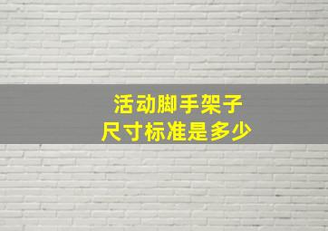 活动脚手架子尺寸标准是多少