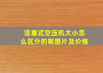 活塞式空压机大小怎么区分的呢图片及价格