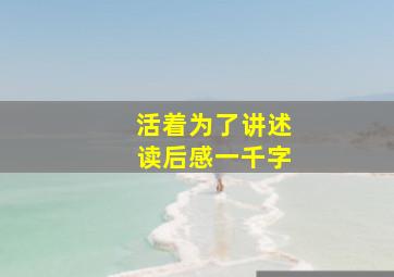 活着为了讲述读后感一千字