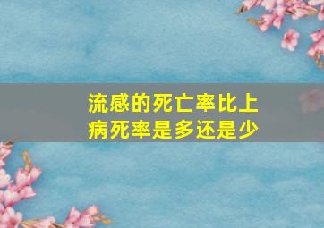 流感的死亡率比上病死率是多还是少