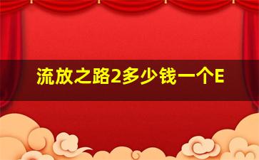 流放之路2多少钱一个E