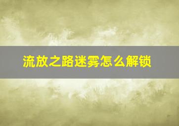 流放之路迷雾怎么解锁