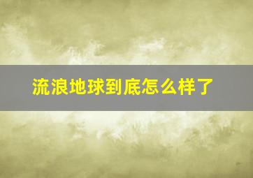 流浪地球到底怎么样了