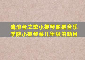 流浪者之歌小提琴曲是音乐学院小提琴系几年级的题目