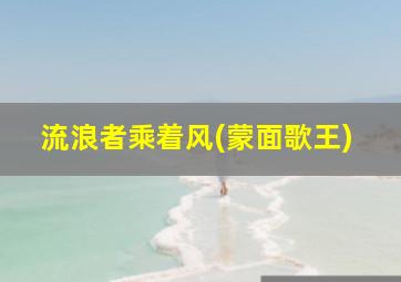 流浪者乘着风(蒙面歌王)