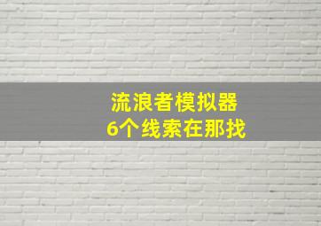 流浪者模拟器6个线索在那找