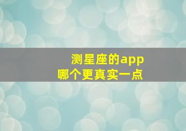 测星座的app哪个更真实一点