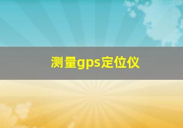 测量gps定位仪