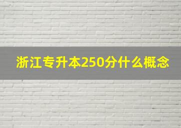 浙江专升本250分什么概念