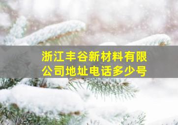 浙江丰谷新材料有限公司地址电话多少号