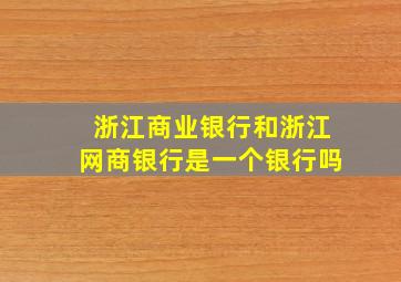 浙江商业银行和浙江网商银行是一个银行吗