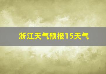 浙江天气预报15天气