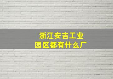 浙江安吉工业园区都有什么厂