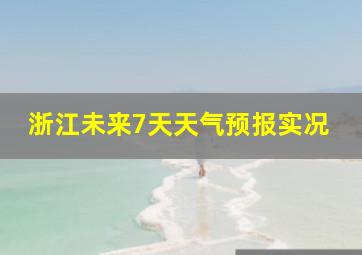 浙江未来7天天气预报实况