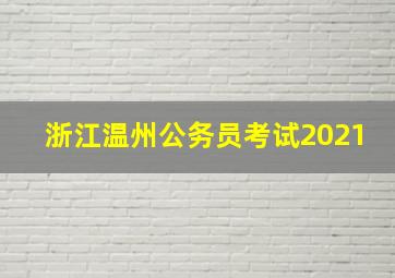 浙江温州公务员考试2021