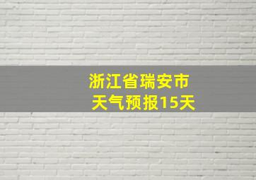 浙江省瑞安市天气预报15天