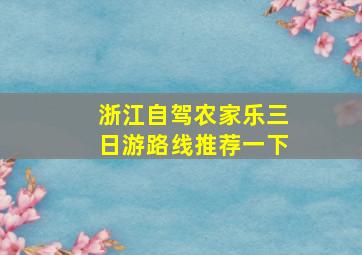 浙江自驾农家乐三日游路线推荐一下