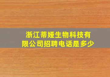 浙江蒂娅生物科技有限公司招聘电话是多少