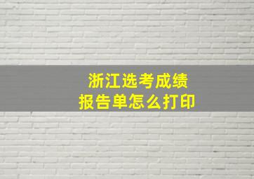 浙江选考成绩报告单怎么打印