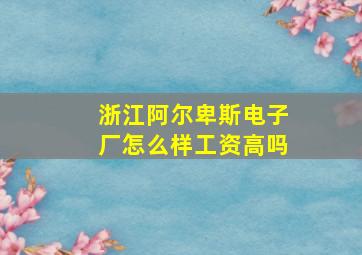 浙江阿尔卑斯电子厂怎么样工资高吗