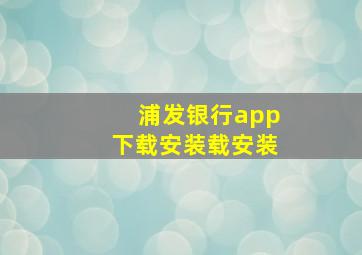 浦发银行app下载安装载安装