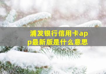 浦发银行信用卡app最新版是什么意思