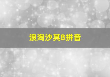 浪淘沙其8拼音