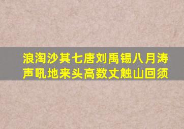 浪淘沙其七唐刘禹锡八月涛声吼地来头高数丈触山回须