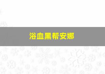 浴血黑帮安娜