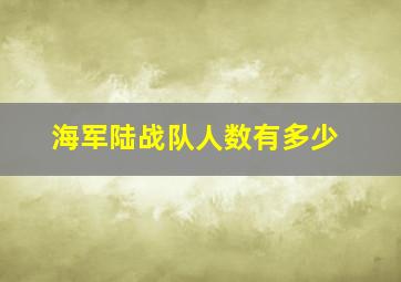 海军陆战队人数有多少