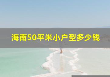 海南50平米小户型多少钱