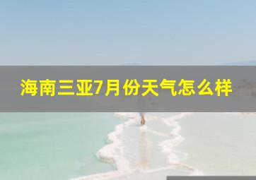 海南三亚7月份天气怎么样