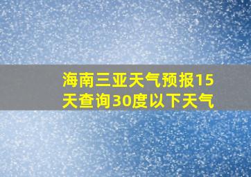 海南三亚天气预报15天查询30度以下天气