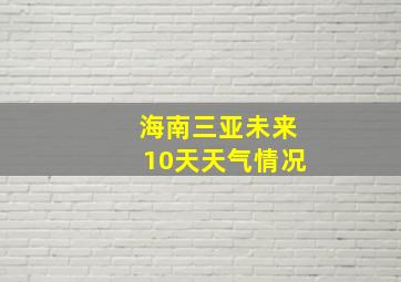 海南三亚未来10天天气情况