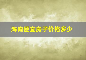 海南便宜房子价格多少