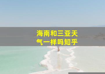 海南和三亚天气一样吗知乎