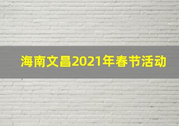 海南文昌2021年春节活动