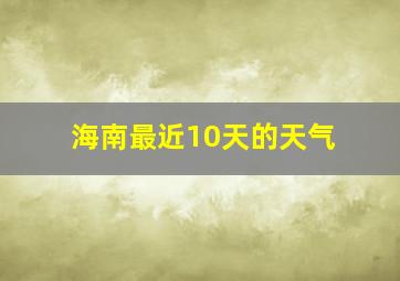 海南最近10天的天气