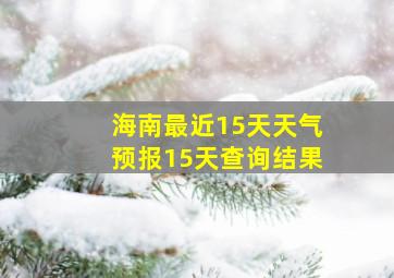 海南最近15天天气预报15天查询结果