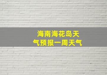 海南海花岛天气预报一周天气