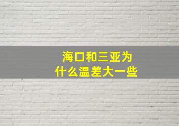 海口和三亚为什么温差大一些