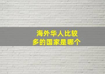 海外华人比较多的国家是哪个