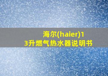 海尔(haier)13升燃气热水器说明书