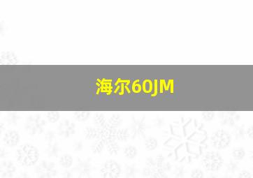 海尔60JM