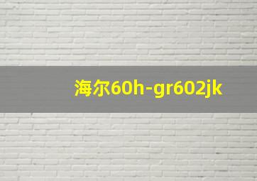 海尔60h-gr602jk