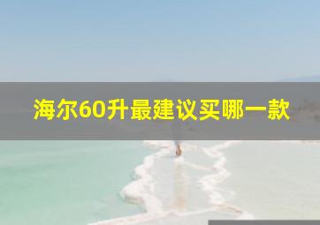 海尔60升最建议买哪一款