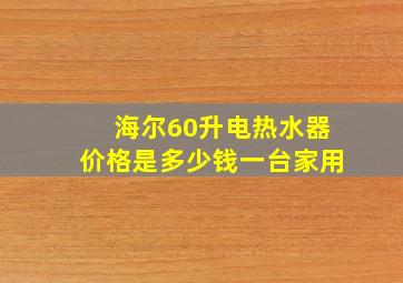 海尔60升电热水器价格是多少钱一台家用