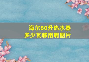 海尔80升热水器多少瓦够用呢图片